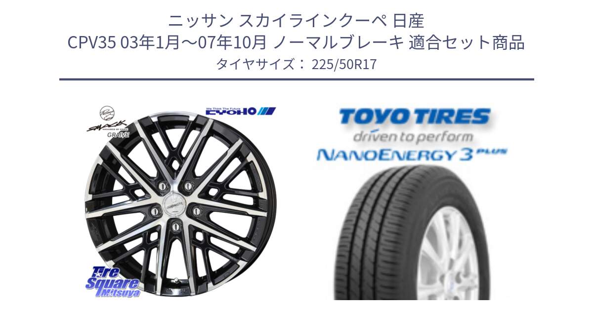 ニッサン スカイラインクーペ 日産 CPV35 03年1月～07年10月 ノーマルブレーキ 用セット商品です。SMACK GRAIVE スマック グレイヴ ホイール 17インチ と トーヨー ナノエナジー3プラス 高インチ特価 サマータイヤ 225/50R17 の組合せ商品です。