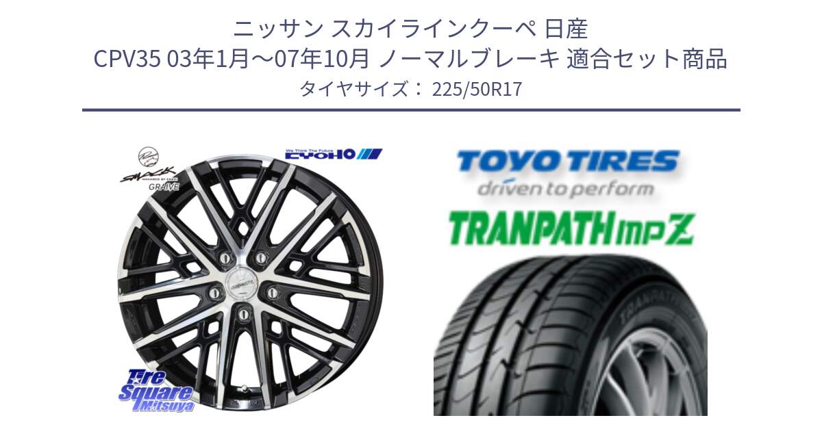 ニッサン スカイラインクーペ 日産 CPV35 03年1月～07年10月 ノーマルブレーキ 用セット商品です。SMACK GRAIVE スマック グレイヴ ホイール 17インチ と トーヨー トランパス MPZ ミニバン TRANPATH サマータイヤ 225/50R17 の組合せ商品です。