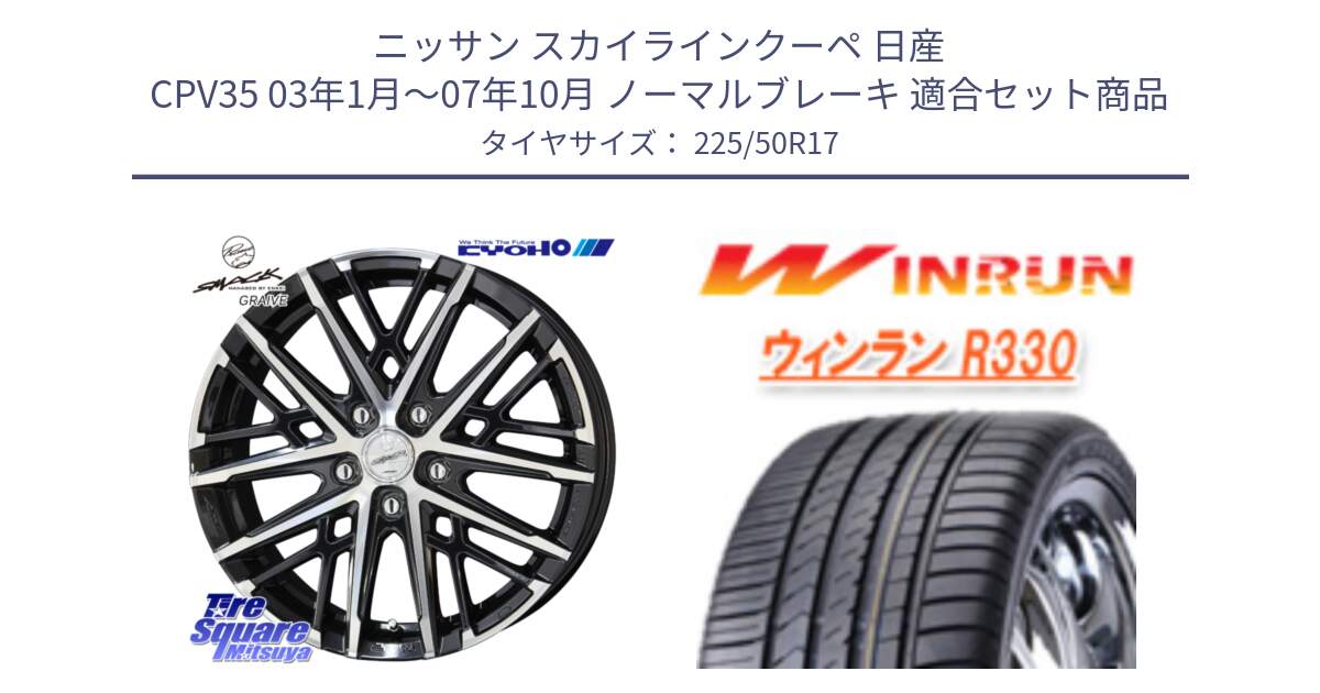 ニッサン スカイラインクーペ 日産 CPV35 03年1月～07年10月 ノーマルブレーキ 用セット商品です。SMACK GRAIVE スマック グレイヴ ホイール 17インチ と R330 サマータイヤ 225/50R17 の組合せ商品です。