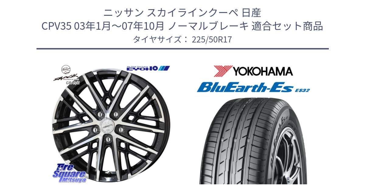 ニッサン スカイラインクーペ 日産 CPV35 03年1月～07年10月 ノーマルブレーキ 用セット商品です。SMACK GRAIVE スマック グレイヴ ホイール 17インチ と R2472 ヨコハマ BluEarth-Es ES32 225/50R17 の組合せ商品です。