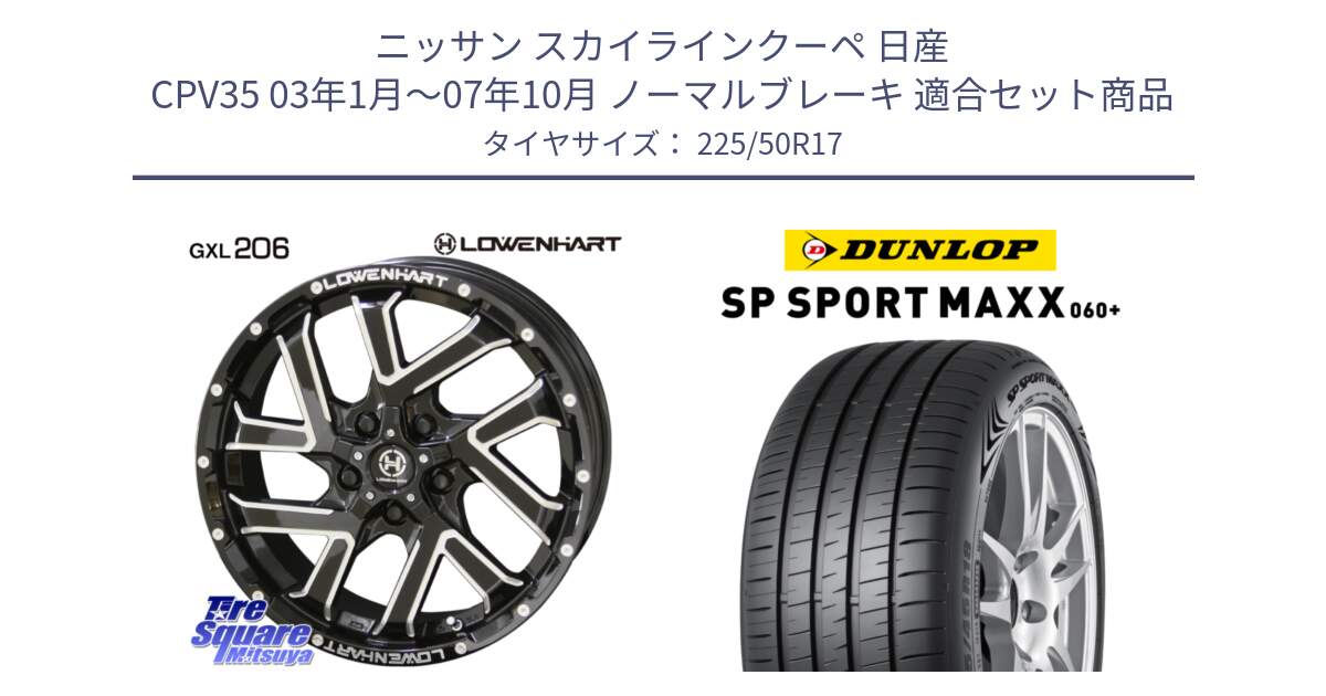 ニッサン スカイラインクーペ 日産 CPV35 03年1月～07年10月 ノーマルブレーキ 用セット商品です。レーベンハート GXL206 ホイール  17インチ と ダンロップ SP SPORT MAXX 060+ スポーツマックス  225/50R17 の組合せ商品です。