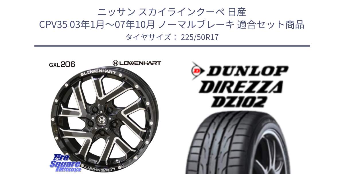 ニッサン スカイラインクーペ 日産 CPV35 03年1月～07年10月 ノーマルブレーキ 用セット商品です。レーベンハート GXL206 ホイール  17インチ と ダンロップ ディレッツァ DZ102 DIREZZA サマータイヤ 225/50R17 の組合せ商品です。