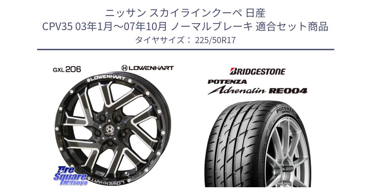 ニッサン スカイラインクーペ 日産 CPV35 03年1月～07年10月 ノーマルブレーキ 用セット商品です。レーベンハート GXL206 ホイール  17インチ と ポテンザ アドレナリン RE004 【国内正規品】サマータイヤ 225/50R17 の組合せ商品です。