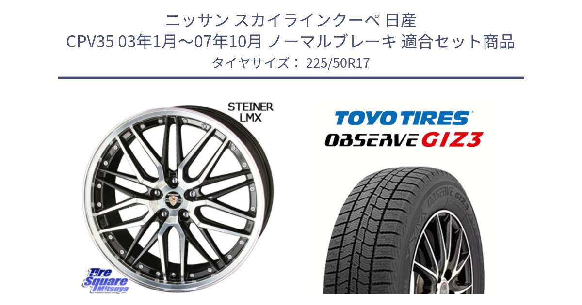 ニッサン スカイラインクーペ 日産 CPV35 03年1月～07年10月 ノーマルブレーキ 用セット商品です。シュタイナー LMX ホイール 17インチ と OBSERVE GIZ3 オブザーブ ギズ3 2024年製 スタッドレス 225/50R17 の組合せ商品です。