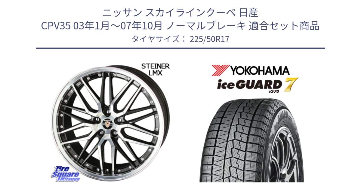 ニッサン スカイラインクーペ 日産 CPV35 03年1月～07年10月 ノーマルブレーキ 用セット商品です。シュタイナー LMX ホイール 17インチ と R7128 ice GUARD7 IG70  アイスガード スタッドレス 225/50R17 の組合せ商品です。