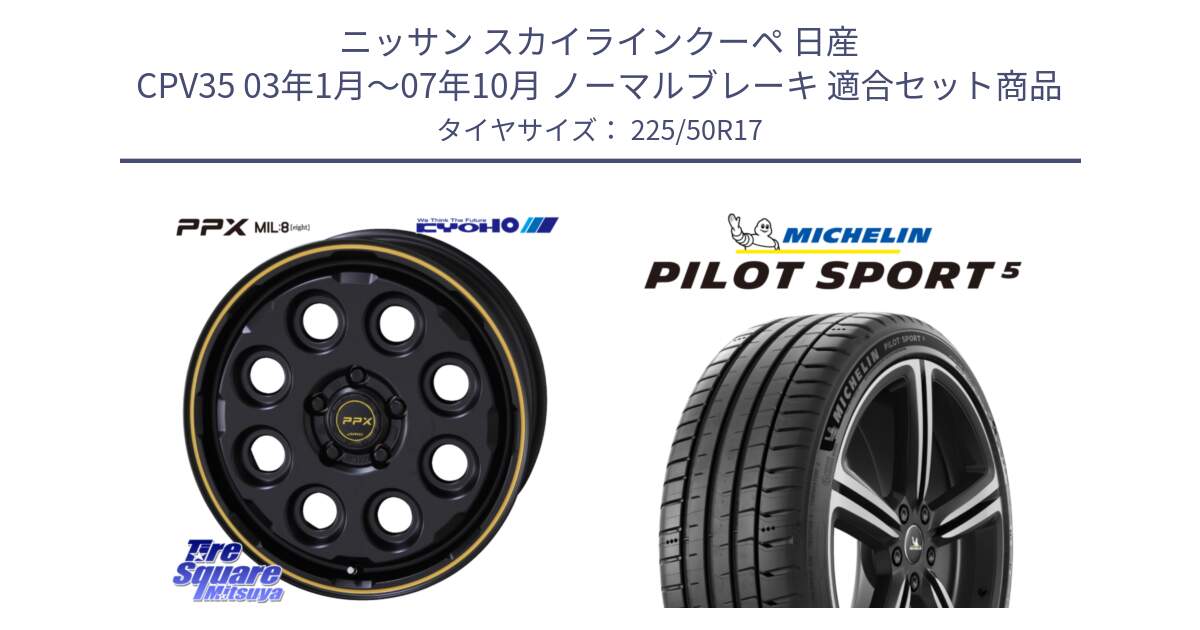 ニッサン スカイラインクーペ 日産 CPV35 03年1月～07年10月 ノーマルブレーキ 用セット商品です。PPX MIL:8 ホイール 4本 17インチ と 24年製 ヨーロッパ製 XL PILOT SPORT 5 PS5 並行 225/50R17 の組合せ商品です。