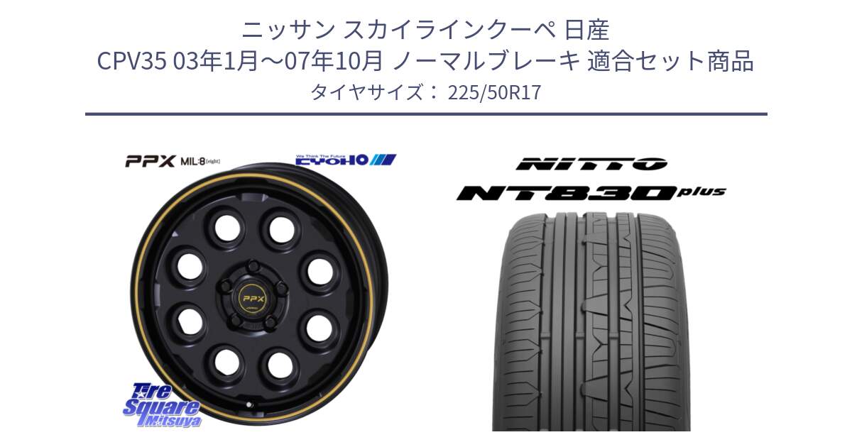 ニッサン スカイラインクーペ 日産 CPV35 03年1月～07年10月 ノーマルブレーキ 用セット商品です。PPX MIL:8 ホイール 4本 17インチ と ニットー NT830 plus サマータイヤ 225/50R17 の組合せ商品です。