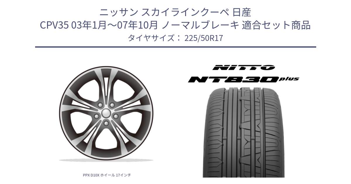 ニッサン スカイラインクーペ 日産 CPV35 03年1月～07年10月 ノーマルブレーキ 用セット商品です。PPX D10X ホイール 17インチ と ニットー NT830 plus サマータイヤ 225/50R17 の組合せ商品です。