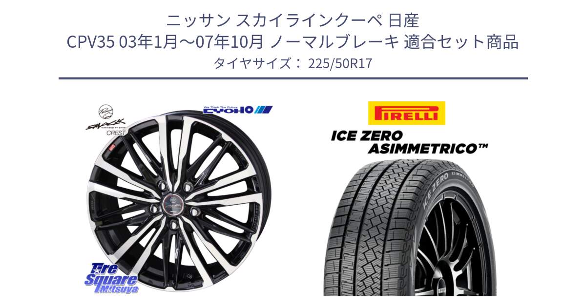 ニッサン スカイラインクーペ 日産 CPV35 03年1月～07年10月 ノーマルブレーキ 用セット商品です。SMACK CREST ホイール 4本 17インチ と ICE ZERO ASIMMETRICO 98H XL スタッドレス 225/50R17 の組合せ商品です。