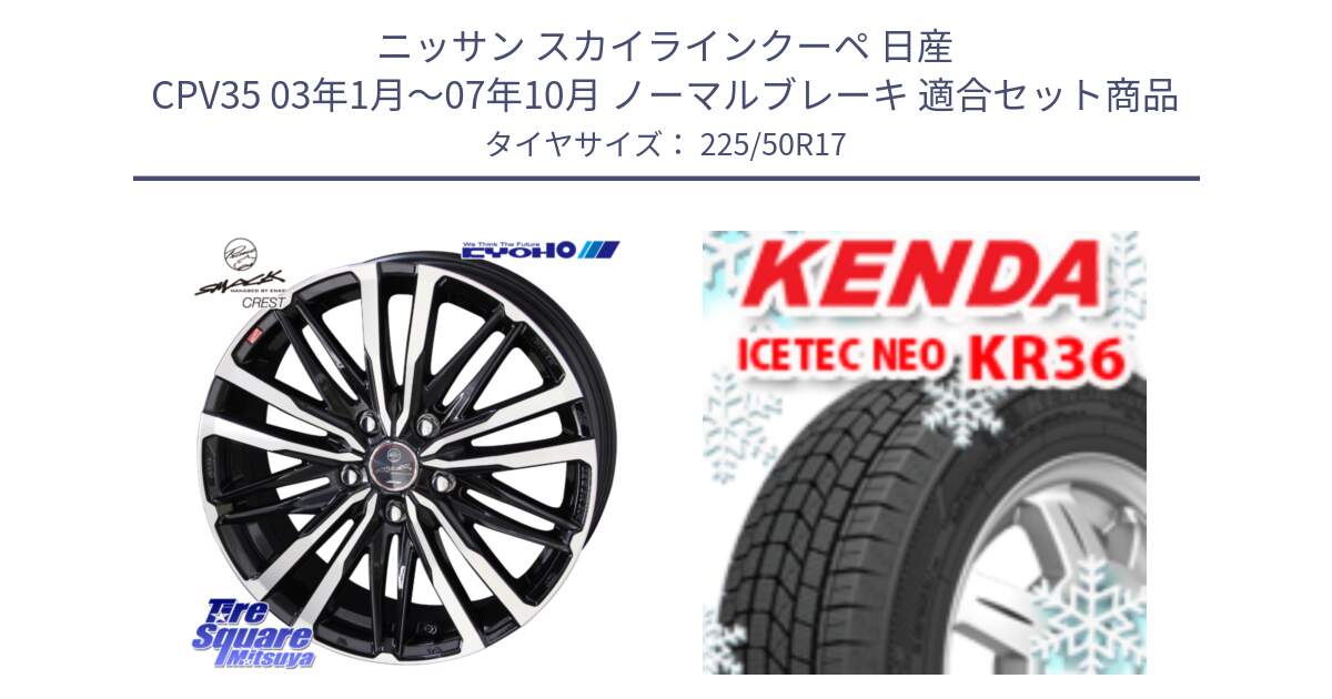 ニッサン スカイラインクーペ 日産 CPV35 03年1月～07年10月 ノーマルブレーキ 用セット商品です。SMACK CREST ホイール 4本 17インチ と ケンダ KR36 ICETEC NEO アイステックネオ 2024年製 スタッドレスタイヤ 225/50R17 の組合せ商品です。