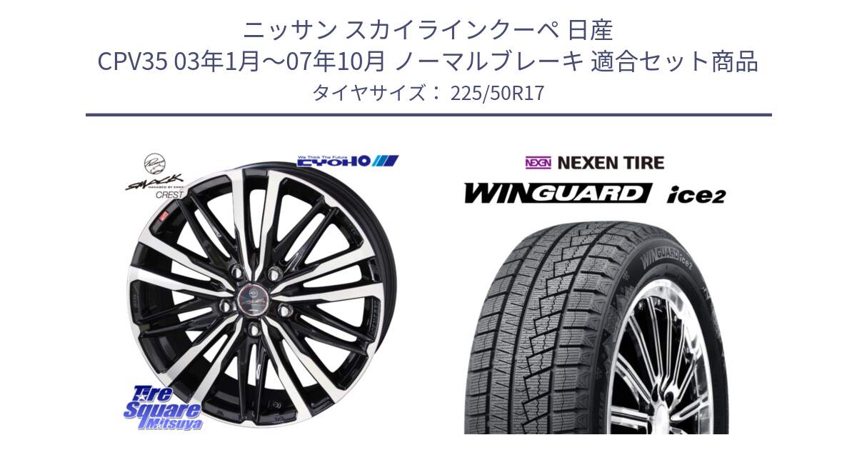 ニッサン スカイラインクーペ 日産 CPV35 03年1月～07年10月 ノーマルブレーキ 用セット商品です。SMACK CREST ホイール 4本 17インチ と WINGUARD ice2 スタッドレス  2024年製 225/50R17 の組合せ商品です。