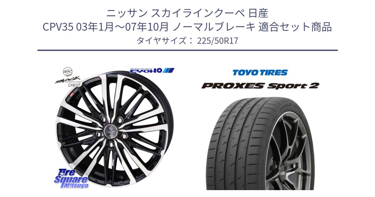 ニッサン スカイラインクーペ 日産 CPV35 03年1月～07年10月 ノーマルブレーキ 用セット商品です。SMACK CREST ホイール 4本 17インチ と トーヨー PROXES Sport2 プロクセススポーツ2 サマータイヤ 225/50R17 の組合せ商品です。