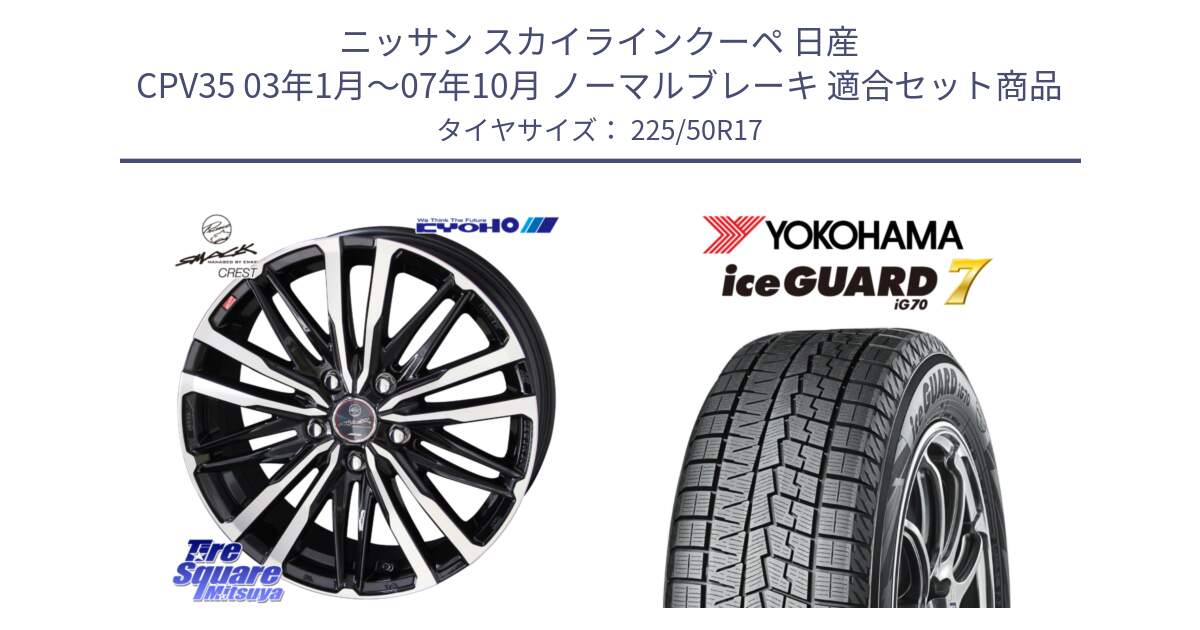 ニッサン スカイラインクーペ 日産 CPV35 03年1月～07年10月 ノーマルブレーキ 用セット商品です。SMACK CREST ホイール 4本 17インチ と R7128 ice GUARD7 IG70  アイスガード スタッドレス 225/50R17 の組合せ商品です。