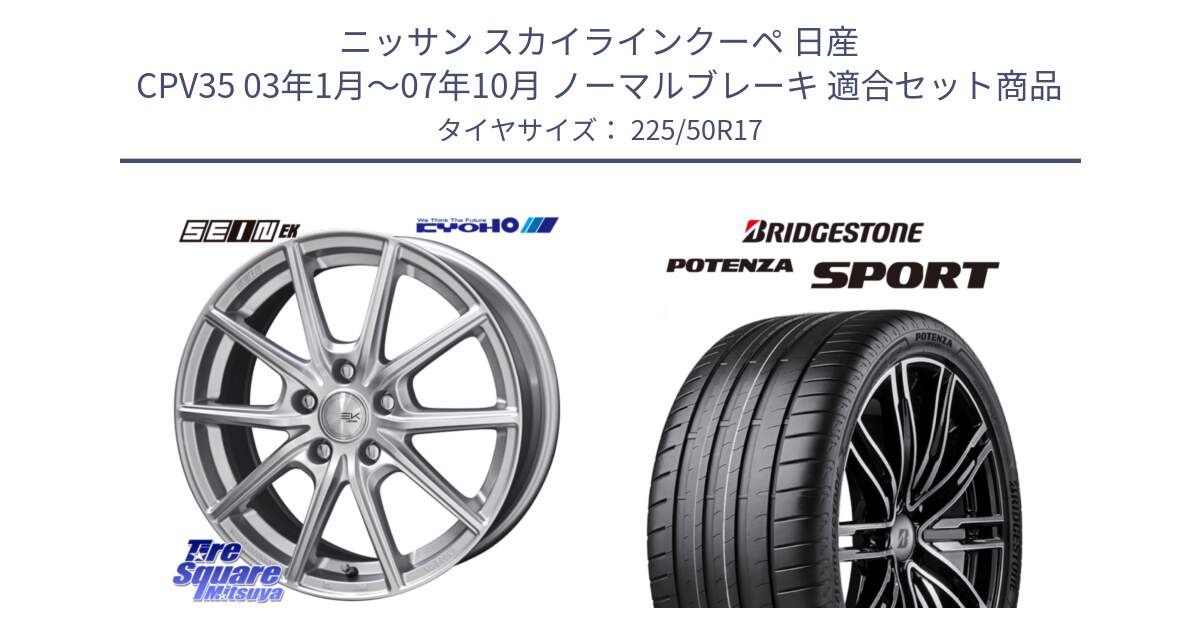 ニッサン スカイラインクーペ 日産 CPV35 03年1月～07年10月 ノーマルブレーキ 用セット商品です。SEIN EK ザインEK ホイール 17インチ と 23年製 XL POTENZA SPORT 並行 225/50R17 の組合せ商品です。