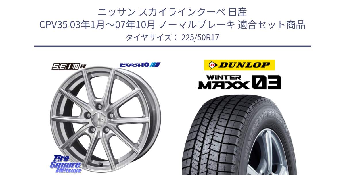 ニッサン スカイラインクーペ 日産 CPV35 03年1月～07年10月 ノーマルブレーキ 用セット商品です。SEIN EK ザインEK ホイール 17インチ と ウィンターマックス03 WM03 ダンロップ スタッドレス 225/50R17 の組合せ商品です。