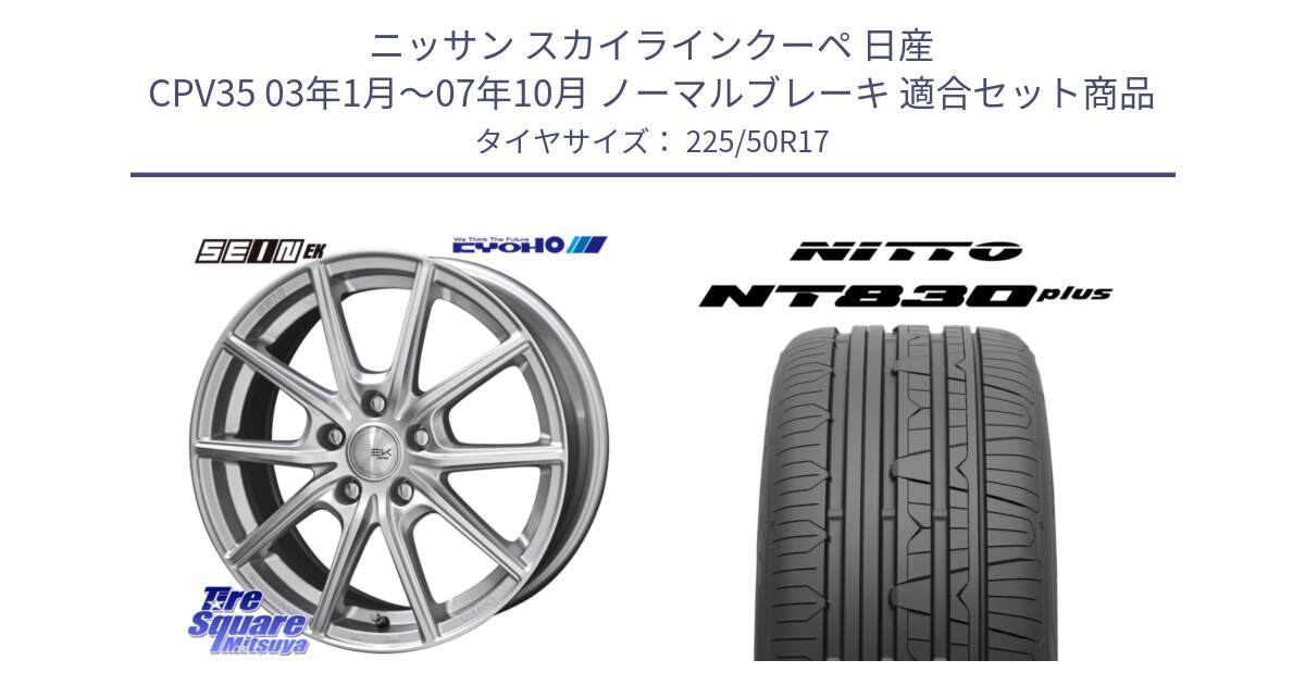 ニッサン スカイラインクーペ 日産 CPV35 03年1月～07年10月 ノーマルブレーキ 用セット商品です。SEIN EK ザインEK ホイール 17インチ と ニットー NT830 plus サマータイヤ 225/50R17 の組合せ商品です。