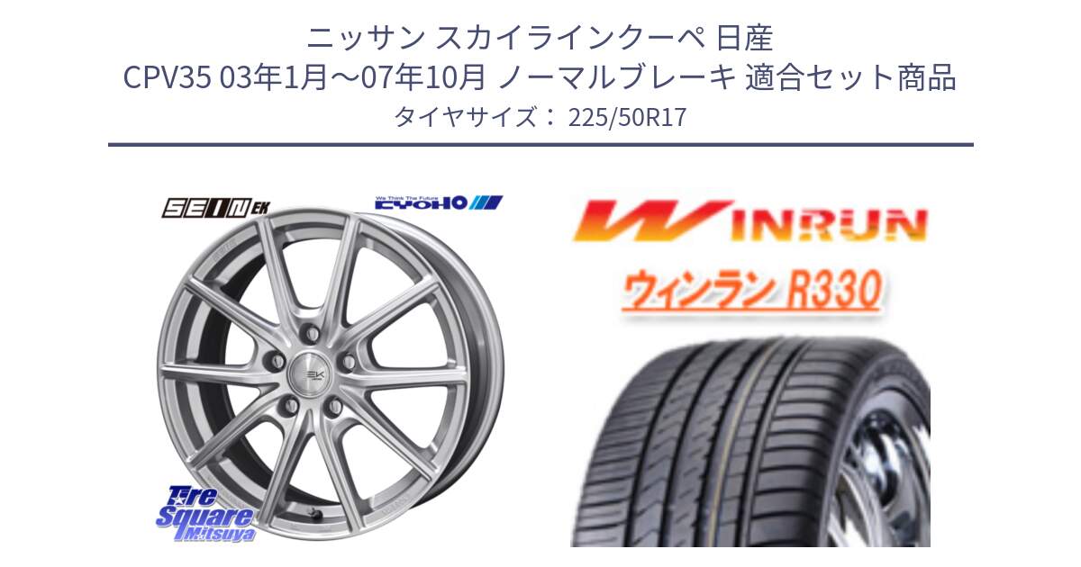 ニッサン スカイラインクーペ 日産 CPV35 03年1月～07年10月 ノーマルブレーキ 用セット商品です。SEIN EK ザインEK ホイール 17インチ と R330 サマータイヤ 225/50R17 の組合せ商品です。