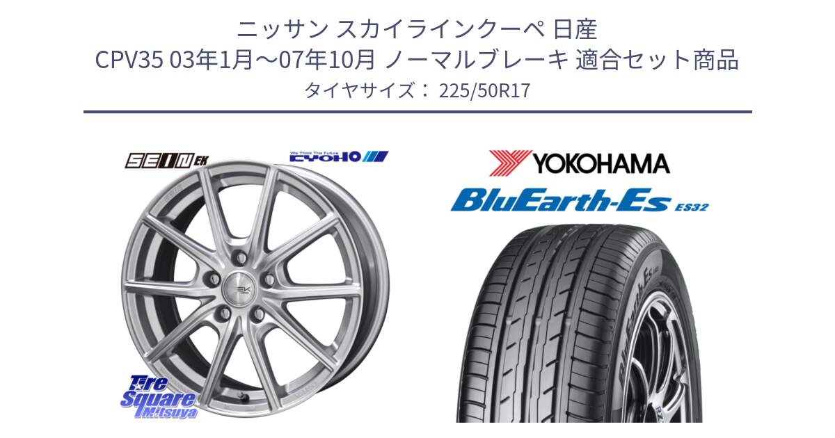 ニッサン スカイラインクーペ 日産 CPV35 03年1月～07年10月 ノーマルブレーキ 用セット商品です。SEIN EK ザインEK ホイール 17インチ と R2472 ヨコハマ BluEarth-Es ES32 225/50R17 の組合せ商品です。