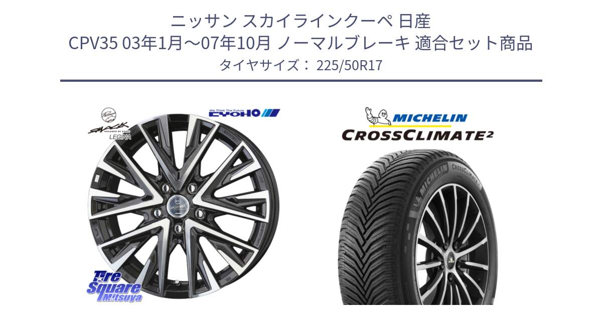 ニッサン スカイラインクーペ 日産 CPV35 03年1月～07年10月 ノーマルブレーキ 用セット商品です。スマック レジーナ SMACK LEGINA ホイール と 23年製 XL CROSSCLIMATE 2 オールシーズン 並行 225/50R17 の組合せ商品です。