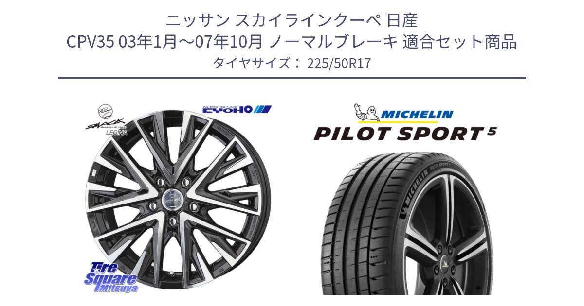 ニッサン スカイラインクーペ 日産 CPV35 03年1月～07年10月 ノーマルブレーキ 用セット商品です。スマック レジーナ SMACK LEGINA ホイール と 24年製 ヨーロッパ製 XL PILOT SPORT 5 PS5 並行 225/50R17 の組合せ商品です。