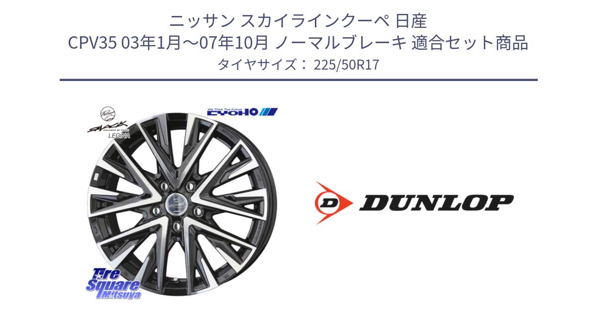 ニッサン スカイラインクーペ 日産 CPV35 03年1月～07年10月 ノーマルブレーキ 用セット商品です。スマック レジーナ SMACK LEGINA ホイール と 23年製 XL J SPORT MAXX RT ジャガー承認 並行 225/50R17 の組合せ商品です。