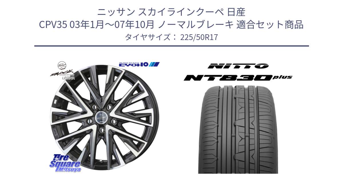 ニッサン スカイラインクーペ 日産 CPV35 03年1月～07年10月 ノーマルブレーキ 用セット商品です。スマック レジーナ SMACK LEGINA ホイール と ニットー NT830 plus サマータイヤ 225/50R17 の組合せ商品です。