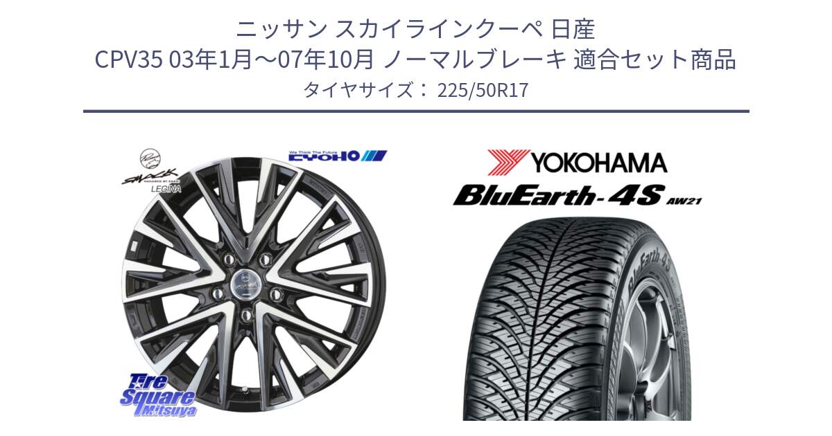 ニッサン スカイラインクーペ 日産 CPV35 03年1月～07年10月 ノーマルブレーキ 用セット商品です。スマック レジーナ SMACK LEGINA ホイール と R3325 ヨコハマ BluEarth-4S AW21 オールシーズンタイヤ 225/50R17 の組合せ商品です。