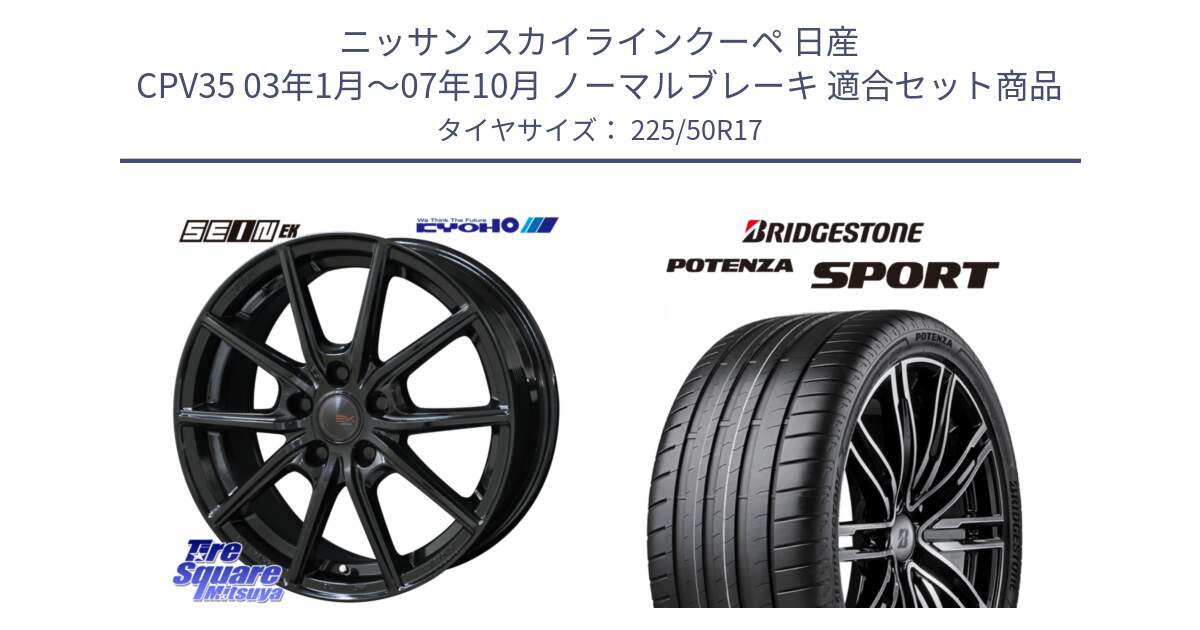 ニッサン スカイラインクーペ 日産 CPV35 03年1月～07年10月 ノーマルブレーキ 用セット商品です。SEIN EK ザインEK ホイール 17インチ と 23年製 XL POTENZA SPORT 並行 225/50R17 の組合せ商品です。