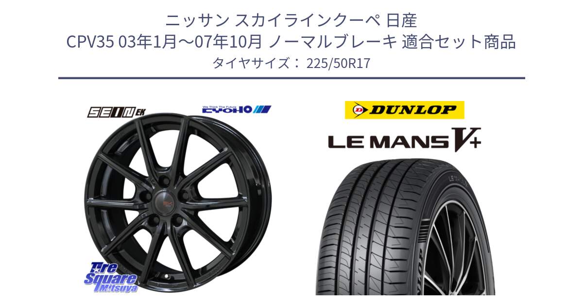 ニッサン スカイラインクーペ 日産 CPV35 03年1月～07年10月 ノーマルブレーキ 用セット商品です。SEIN EK ザインEK ホイール 17インチ と ダンロップ LEMANS5+ ルマンV+ 225/50R17 の組合せ商品です。