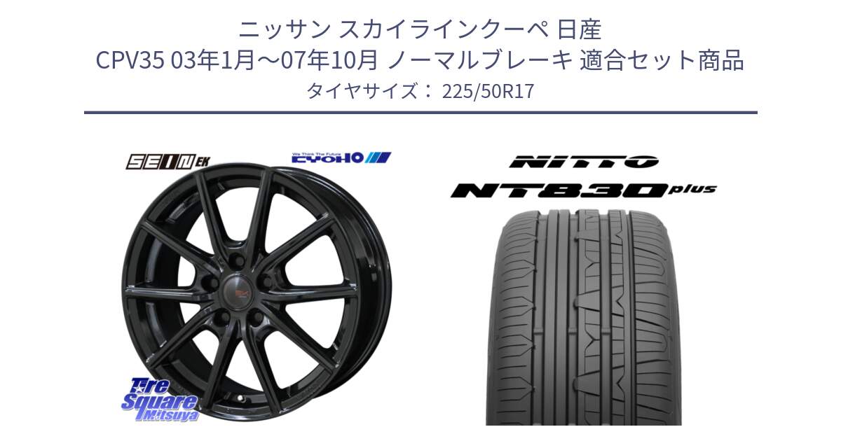 ニッサン スカイラインクーペ 日産 CPV35 03年1月～07年10月 ノーマルブレーキ 用セット商品です。SEIN EK ザインEK ホイール 17インチ と ニットー NT830 plus サマータイヤ 225/50R17 の組合せ商品です。