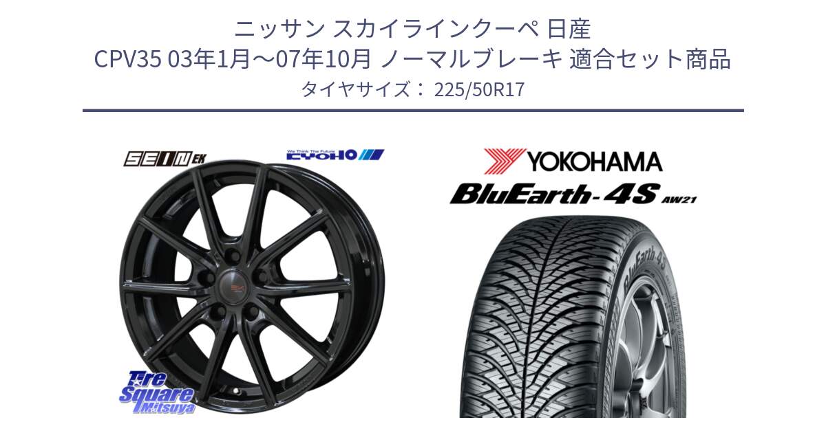 ニッサン スカイラインクーペ 日産 CPV35 03年1月～07年10月 ノーマルブレーキ 用セット商品です。SEIN EK ザインEK ホイール 17インチ と R3325 ヨコハマ BluEarth-4S AW21 オールシーズンタイヤ 225/50R17 の組合せ商品です。