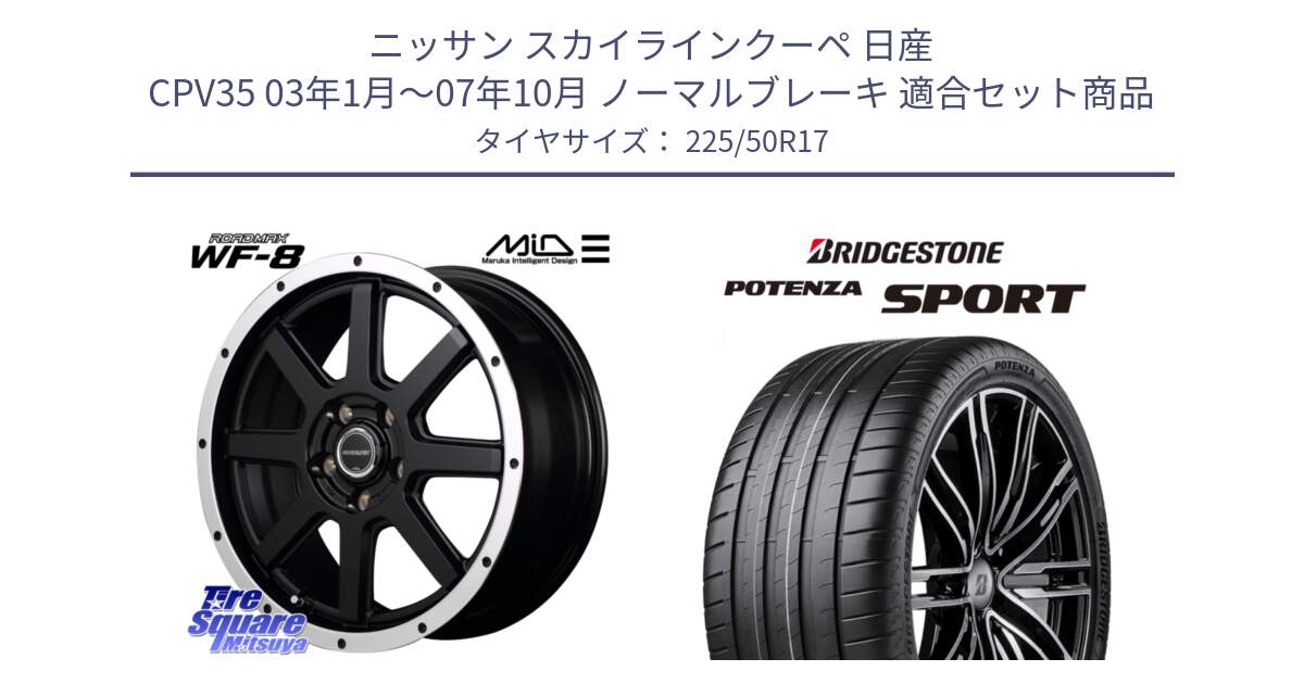 ニッサン スカイラインクーペ 日産 CPV35 03年1月～07年10月 ノーマルブレーキ 用セット商品です。MID ROADMAX WF-8 WF8 ロードマックス ホイール 17インチ と 23年製 XL POTENZA SPORT 並行 225/50R17 の組合せ商品です。