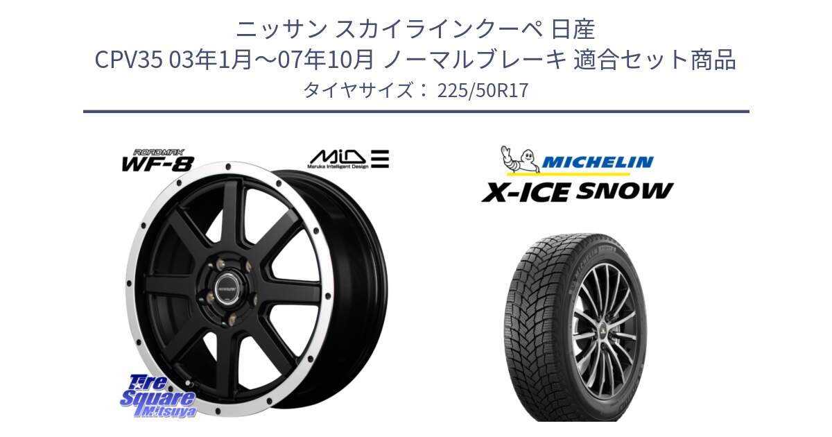 ニッサン スカイラインクーペ 日産 CPV35 03年1月～07年10月 ノーマルブレーキ 用セット商品です。MID ROADMAX WF-8 WF8 ロードマックス ホイール 17インチ と X-ICE SNOW エックスアイススノー XICE SNOW 2024年製 スタッドレス 正規品 225/50R17 の組合せ商品です。