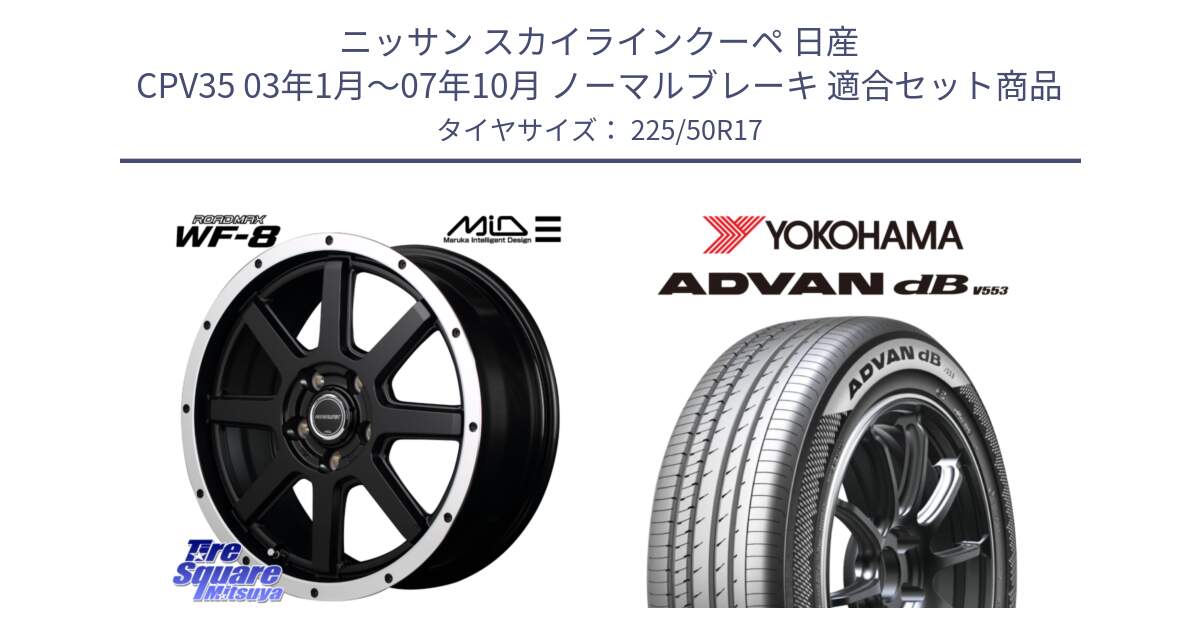 ニッサン スカイラインクーペ 日産 CPV35 03年1月～07年10月 ノーマルブレーキ 用セット商品です。MID ROADMAX WF-8 WF8 ロードマックス ホイール 17インチ と R9085 ヨコハマ ADVAN dB V553 225/50R17 の組合せ商品です。