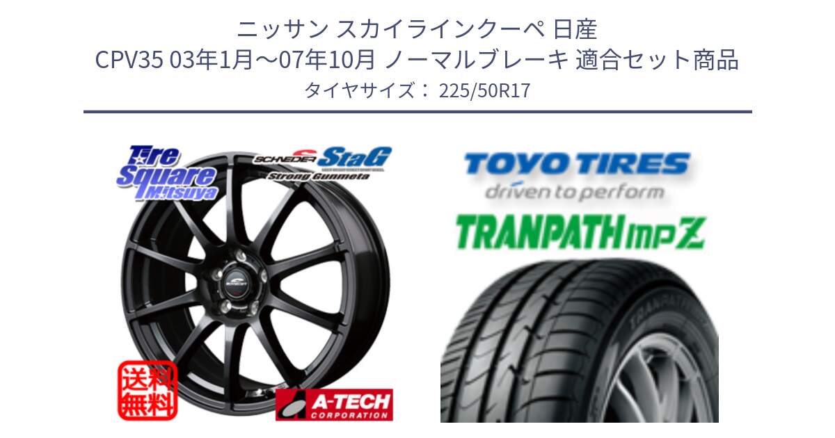 ニッサン スカイラインクーペ 日産 CPV35 03年1月～07年10月 ノーマルブレーキ 用セット商品です。MID SCHNEIDER StaG スタッグ ガンメタ ホイール 17インチ と トーヨー トランパス MPZ ミニバン TRANPATH サマータイヤ 225/50R17 の組合せ商品です。