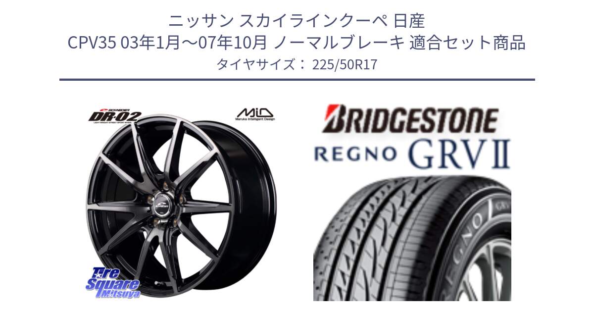 ニッサン スカイラインクーペ 日産 CPV35 03年1月～07年10月 ノーマルブレーキ 用セット商品です。MID SCHNEIDER シュナイダー DR-02 17インチ と REGNO レグノ GRV2 GRV-2サマータイヤ 225/50R17 の組合せ商品です。