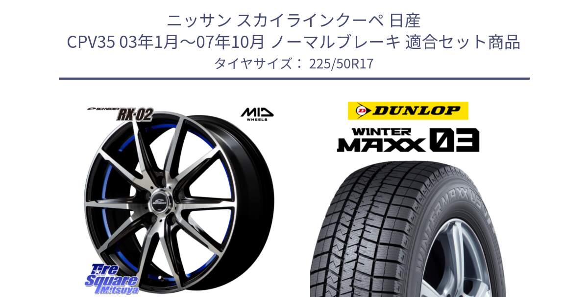 ニッサン スカイラインクーペ 日産 CPV35 03年1月～07年10月 ノーマルブレーキ 用セット商品です。MID SCHNEIDER シュナイダー RX02 17インチ と ウィンターマックス03 WM03 ダンロップ スタッドレス 225/50R17 の組合せ商品です。