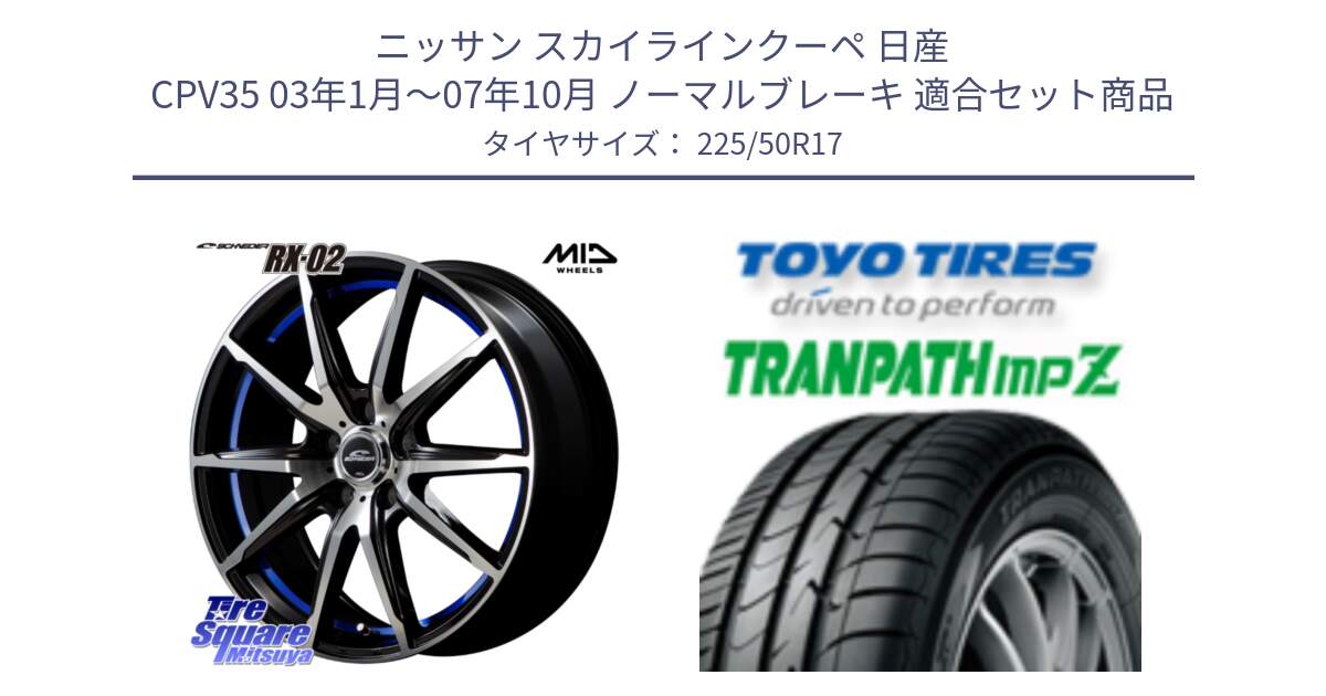 ニッサン スカイラインクーペ 日産 CPV35 03年1月～07年10月 ノーマルブレーキ 用セット商品です。MID SCHNEIDER シュナイダー RX02 17インチ と トーヨー トランパス MPZ ミニバン TRANPATH サマータイヤ 225/50R17 の組合せ商品です。