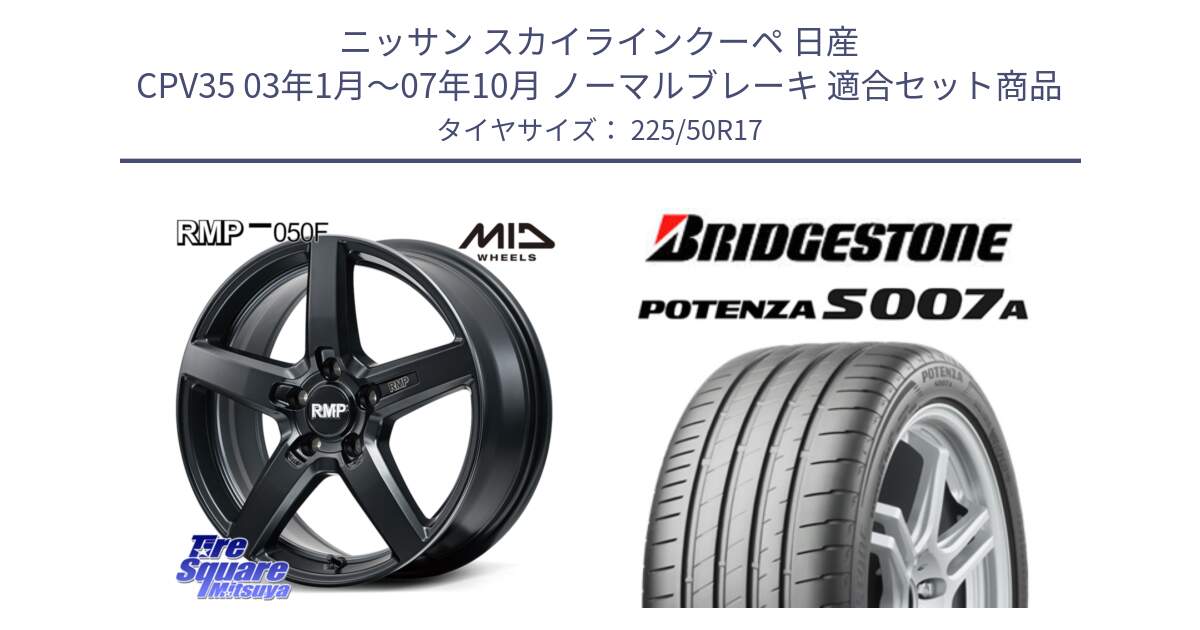 ニッサン スカイラインクーペ 日産 CPV35 03年1月～07年10月 ノーマルブレーキ 用セット商品です。MID RMP-050F CG ホイール 17インチ と POTENZA ポテンザ S007A 【正規品】 サマータイヤ 225/50R17 の組合せ商品です。