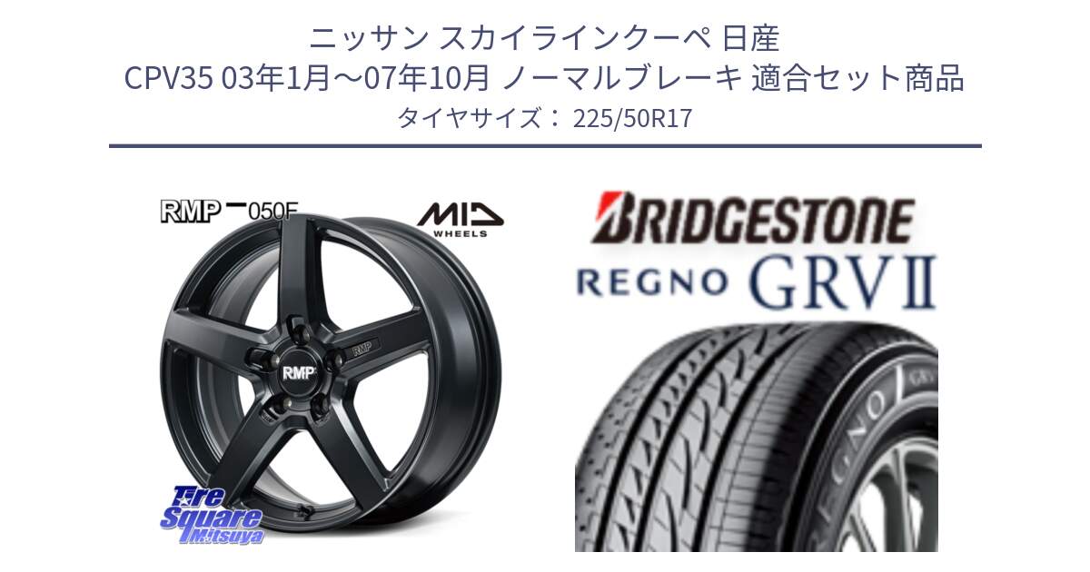 ニッサン スカイラインクーペ 日産 CPV35 03年1月～07年10月 ノーマルブレーキ 用セット商品です。MID RMP-050F CG ホイール 17インチ と REGNO レグノ GRV2 GRV-2サマータイヤ 225/50R17 の組合せ商品です。