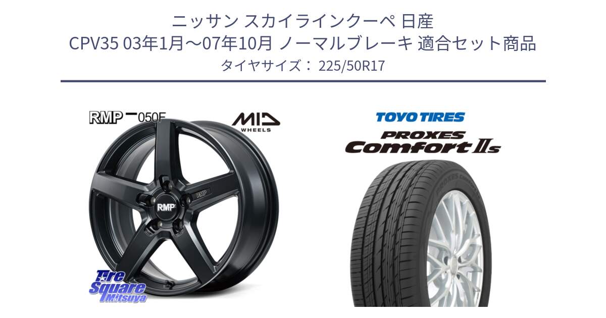 ニッサン スカイラインクーペ 日産 CPV35 03年1月～07年10月 ノーマルブレーキ 用セット商品です。MID RMP-050F CG ホイール 17インチ と トーヨー PROXES Comfort2s プロクセス コンフォート2s サマータイヤ 225/50R17 の組合せ商品です。