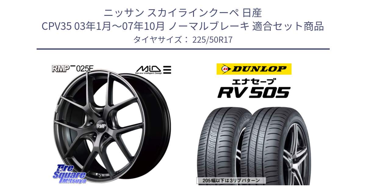 ニッサン スカイラインクーペ 日産 CPV35 03年1月～07年10月 ノーマルブレーキ 用セット商品です。MID RMP - 025F ホイール 17インチ と ダンロップ エナセーブ RV 505 ミニバン サマータイヤ 225/50R17 の組合せ商品です。