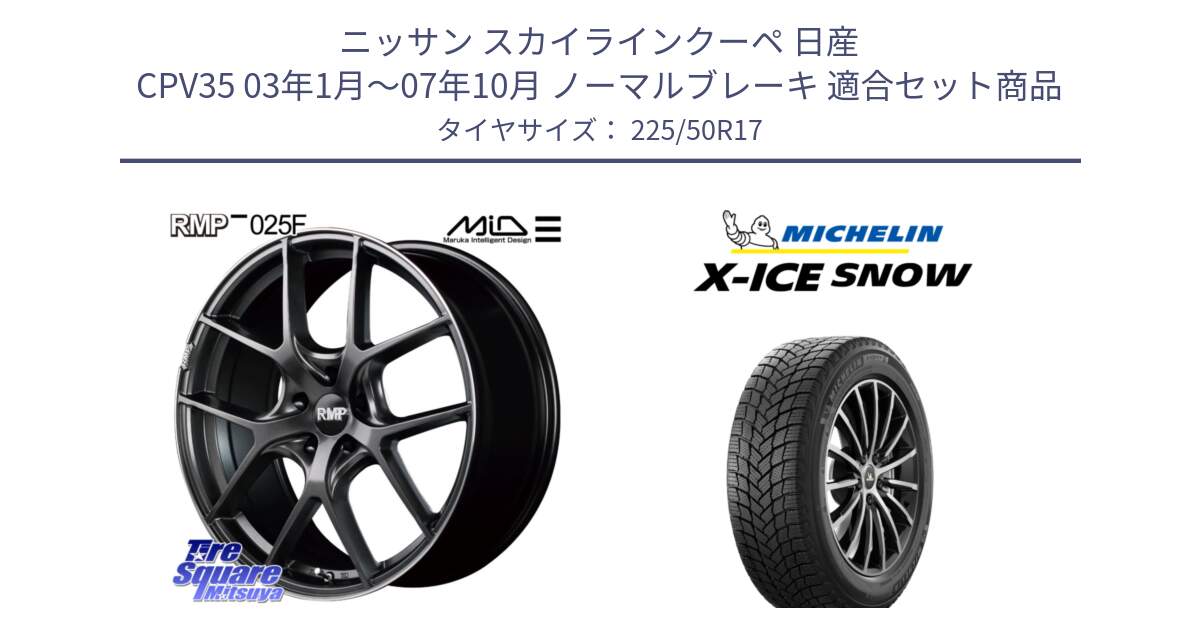 ニッサン スカイラインクーペ 日産 CPV35 03年1月～07年10月 ノーマルブレーキ 用セット商品です。MID RMP - 025F ホイール 17インチ と X-ICE SNOW エックスアイススノー XICE SNOW 2024年製 スタッドレス 正規品 225/50R17 の組合せ商品です。