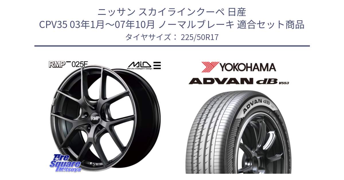 ニッサン スカイラインクーペ 日産 CPV35 03年1月～07年10月 ノーマルブレーキ 用セット商品です。MID RMP - 025F ホイール 17インチ と R9085 ヨコハマ ADVAN dB V553 225/50R17 の組合せ商品です。