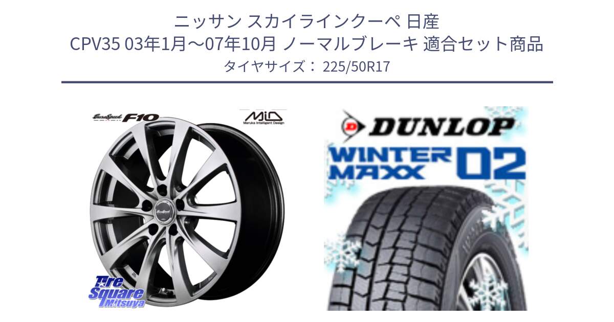 ニッサン スカイラインクーペ 日産 CPV35 03年1月～07年10月 ノーマルブレーキ 用セット商品です。MID EuroSpeed F10 ホイール 4本 17インチ と ウィンターマックス02 WM02 XL ダンロップ スタッドレス 225/50R17 の組合せ商品です。