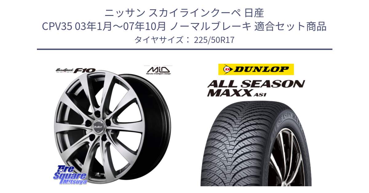 ニッサン スカイラインクーペ 日産 CPV35 03年1月～07年10月 ノーマルブレーキ 用セット商品です。MID EuroSpeed F10 ホイール 4本 17インチ と ダンロップ ALL SEASON MAXX AS1 オールシーズン 225/50R17 の組合せ商品です。