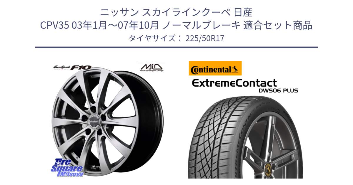 ニッサン スカイラインクーペ 日産 CPV35 03年1月～07年10月 ノーマルブレーキ 用セット商品です。MID EuroSpeed F10 ホイール 4本 17インチ と エクストリームコンタクト ExtremeContact DWS06 PLUS 225/50R17 の組合せ商品です。