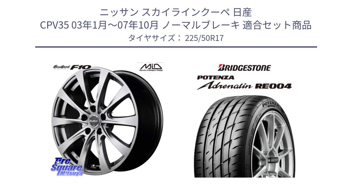 ニッサン スカイラインクーペ 日産 CPV35 03年1月～07年10月 ノーマルブレーキ 用セット商品です。MID EuroSpeed F10 ホイール 4本 17インチ と ポテンザ アドレナリン RE004 【国内正規品】サマータイヤ 225/50R17 の組合せ商品です。