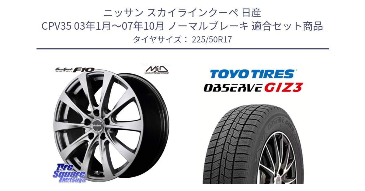 ニッサン スカイラインクーペ 日産 CPV35 03年1月～07年10月 ノーマルブレーキ 用セット商品です。MID EuroSpeed F10 ホイール 4本 17インチ と OBSERVE GIZ3 オブザーブ ギズ3 2024年製 スタッドレス 225/50R17 の組合せ商品です。