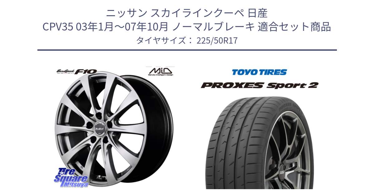 ニッサン スカイラインクーペ 日産 CPV35 03年1月～07年10月 ノーマルブレーキ 用セット商品です。MID EuroSpeed F10 ホイール 4本 17インチ と トーヨー PROXES Sport2 プロクセススポーツ2 サマータイヤ 225/50R17 の組合せ商品です。